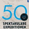 50 spektakuläre Expeditionen